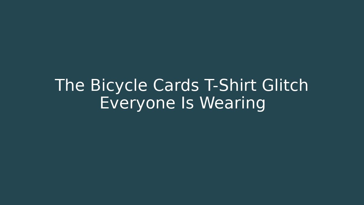 The Bicycle Cards T-Shirt Glitch Everyone Is Wearing