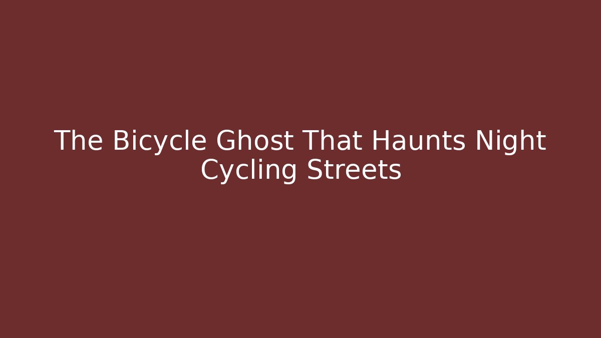 The Bicycle Ghost That Haunts Night Cycling Streets - The Family Holidays