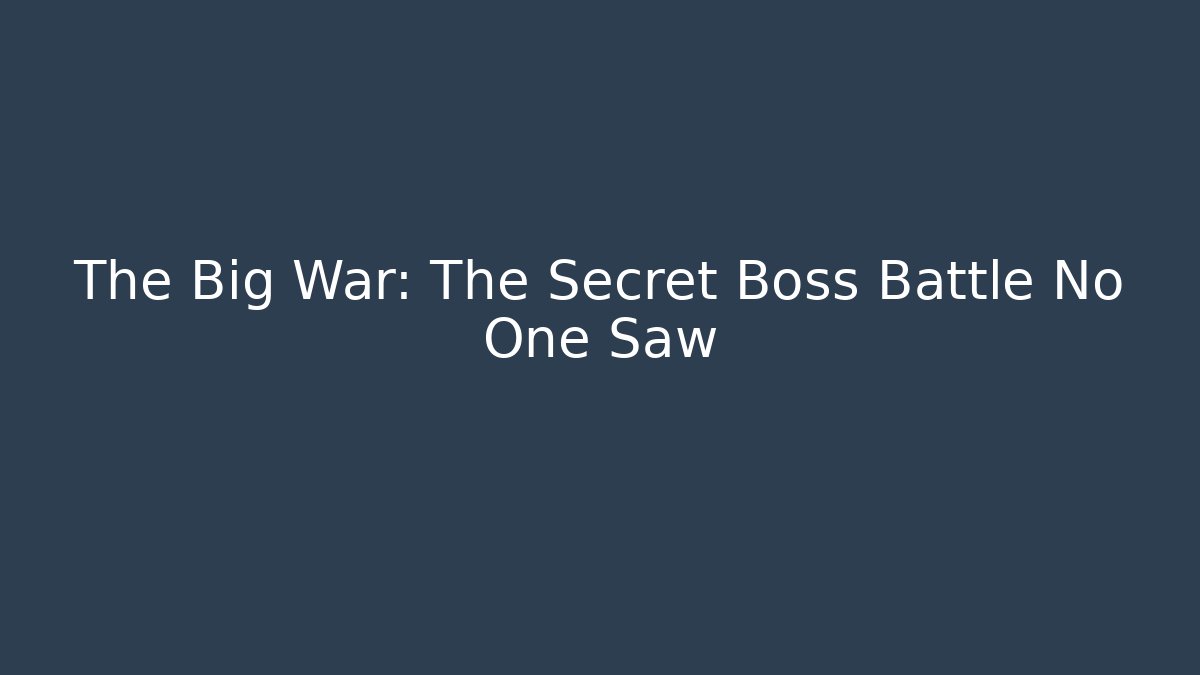 The Big War: The Secret Boss Battle No One Saw