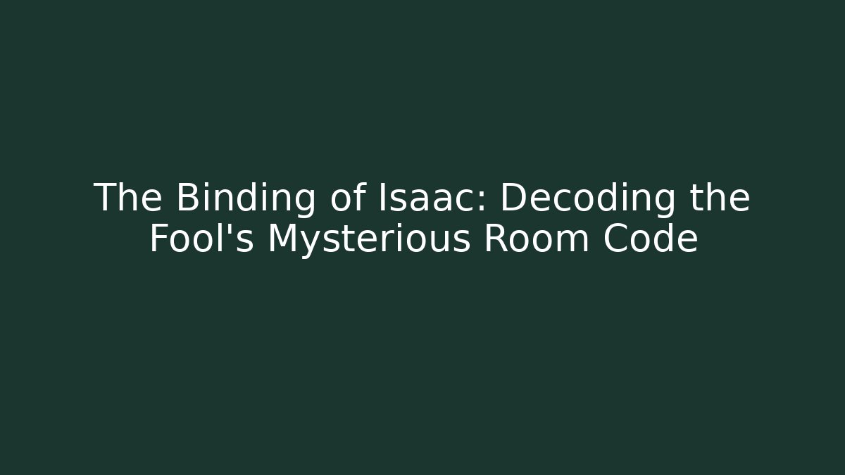 The Binding of Isaac: Decoding the Fool's Mysterious Room Code
