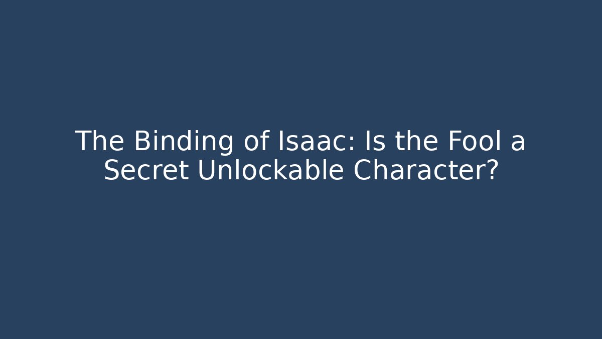 The Binding of Isaac: Is the Fool a Secret Unlockable Character?