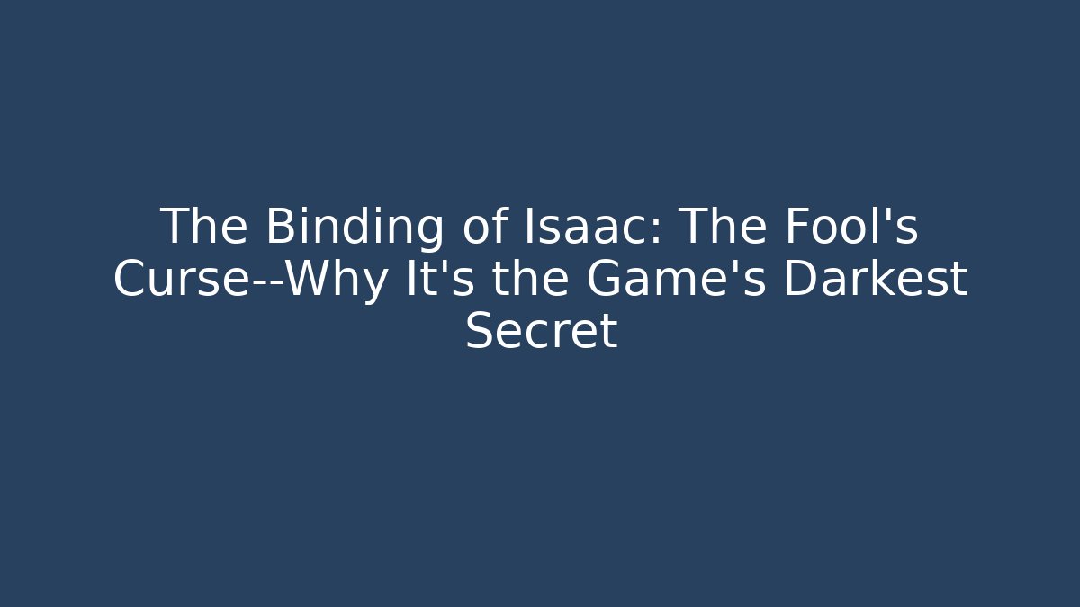 The Binding of Isaac: The Fool's Curse—Why It's the Game's Darkest Secret