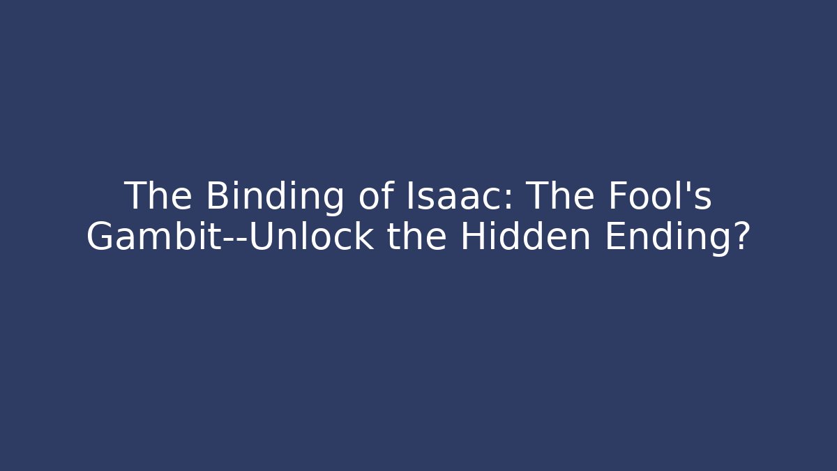 The Binding of Isaac: The Fool's Gambit—Unlock the Hidden Ending?