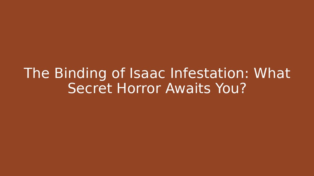 The Binding of Isaac Infestation: What Secret Horror Awaits You?