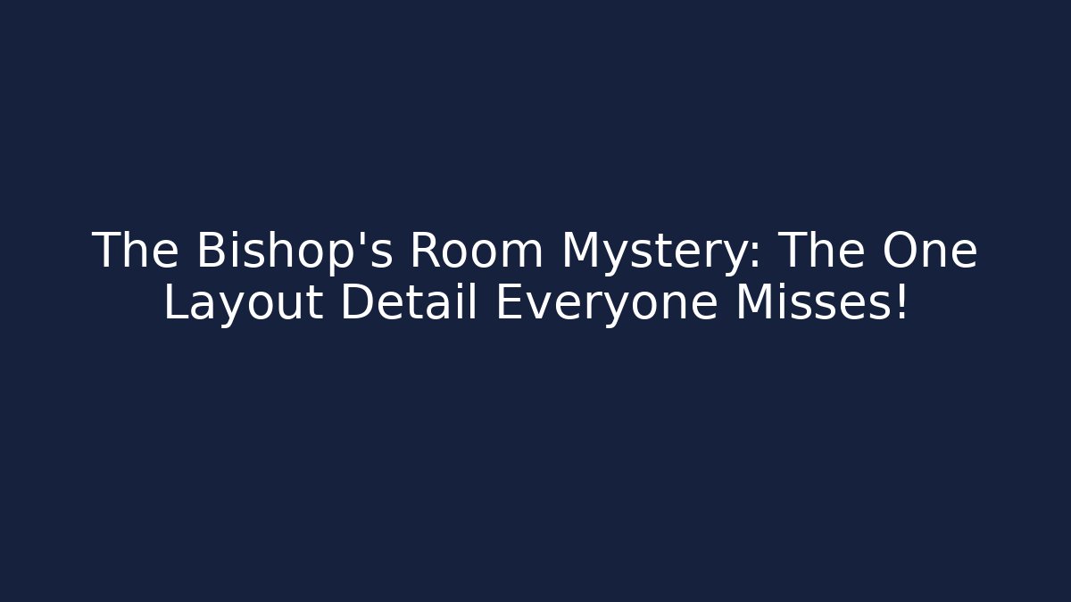 The Bishop's Room Mystery: The One Layout Detail Everyone Misses!