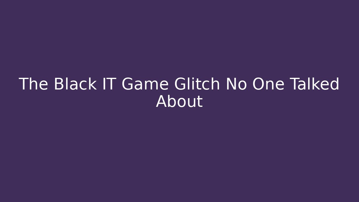 The Black IT Game Glitch No One Talked About