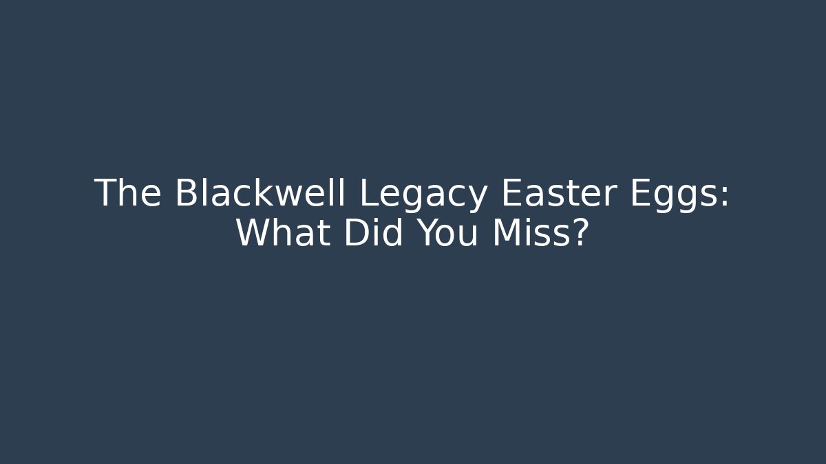 The Blackwell Legacy Easter Eggs: What Did You Miss?