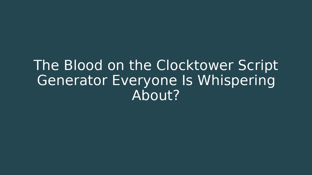 The Blood on the Clocktower Script Generator Everyone Is Whispering About?
