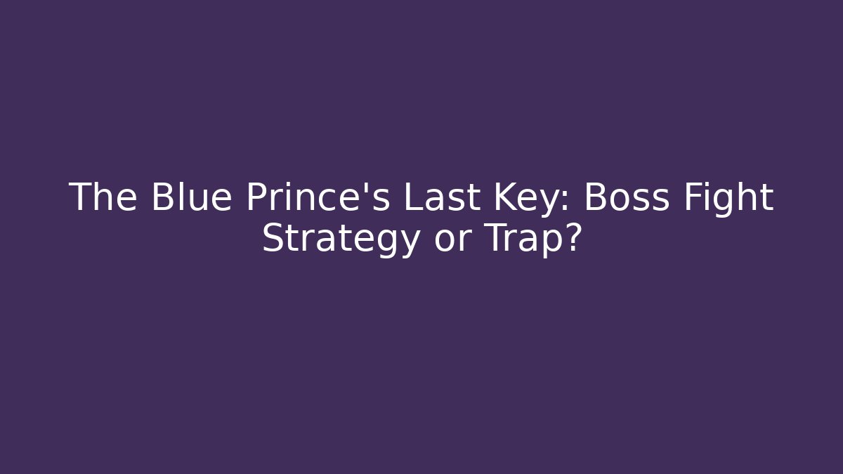 The Blue Prince’s Last Key: Boss Fight Strategy or Trap?