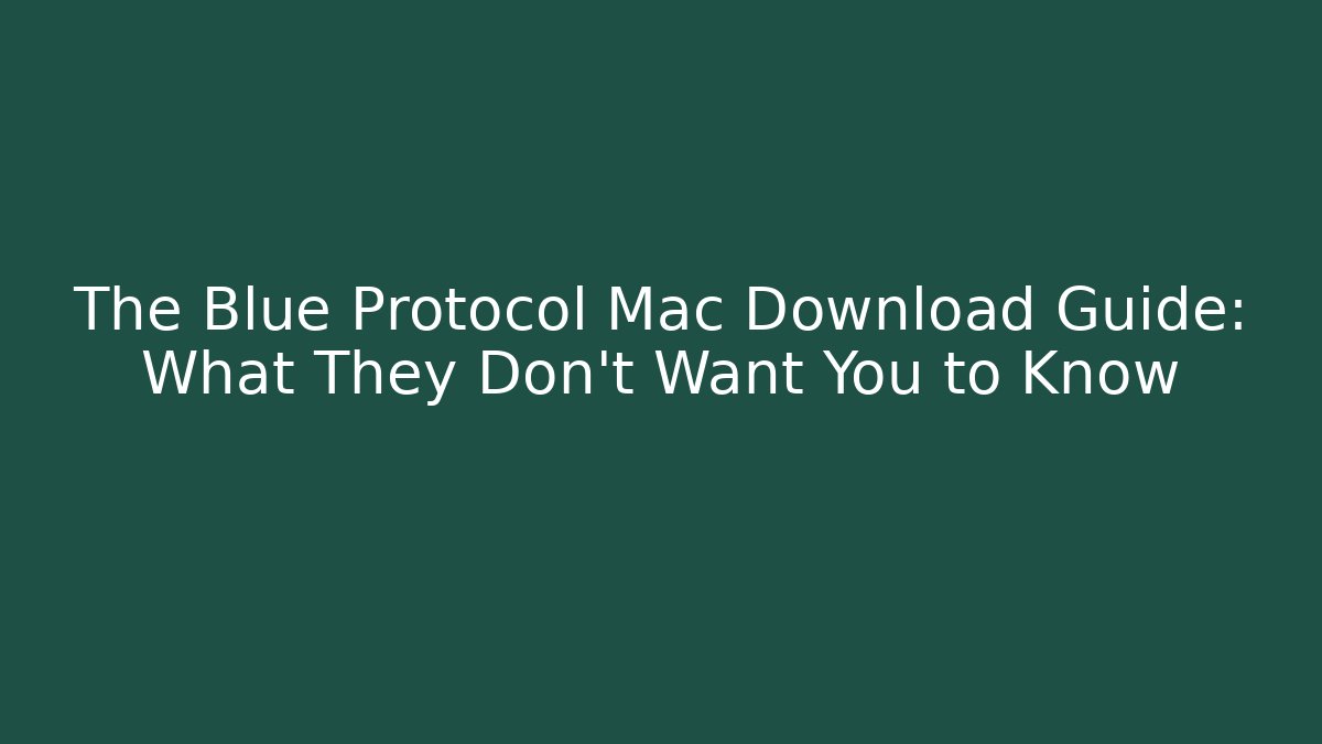 The Blue Protocol Mac Download Guide: What They Don't Want You to Know