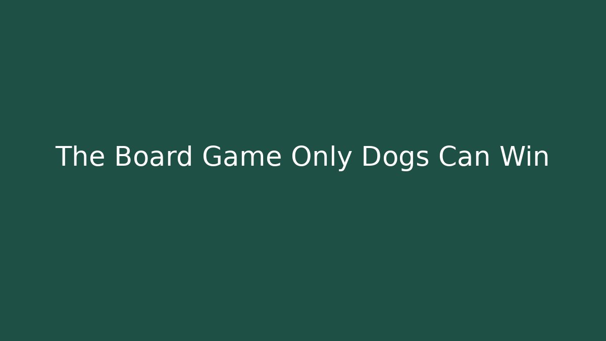 The Board Game Only Dogs Can Win - The Family Holidays