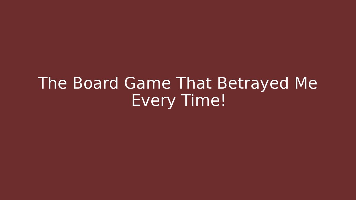 The Board Game That Betrayed Me Every Time!