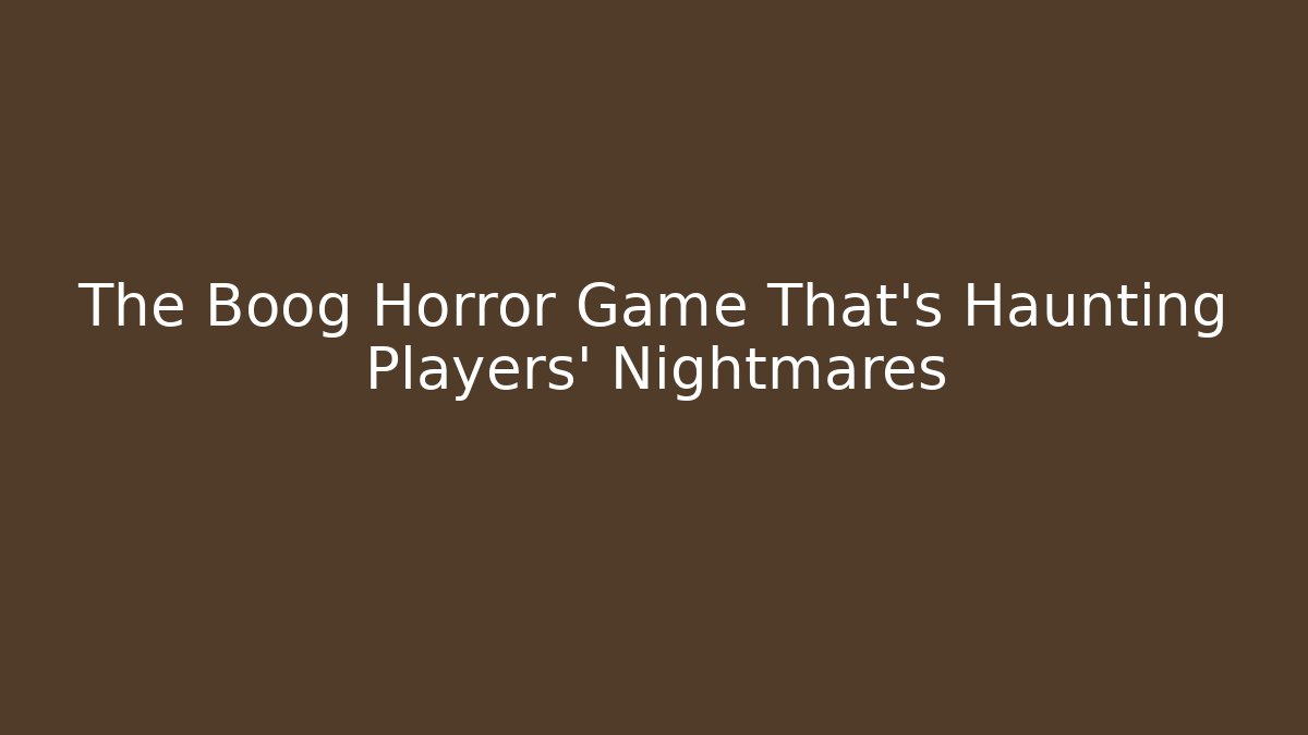 The Boog Horror Game That's Haunting Players' Nightmares