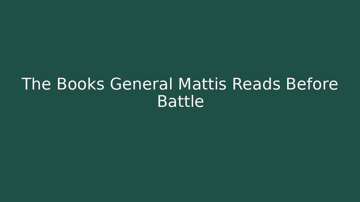 The Books General Mattis Reads Before Battle