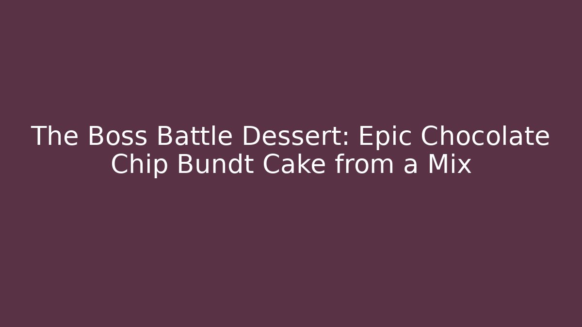 The Boss Battle Dessert: Epic Chocolate Chip Bundt Cake from a Mix