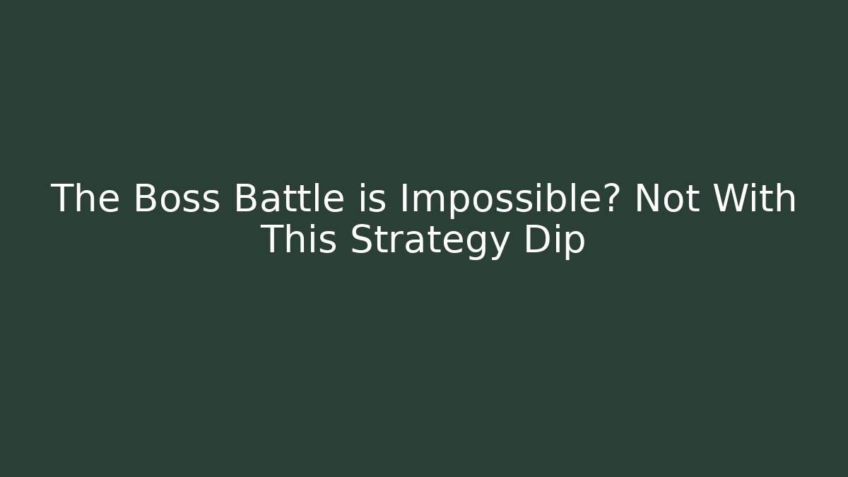 The Boss Battle is Impossible? Not With This Strategy Dip
