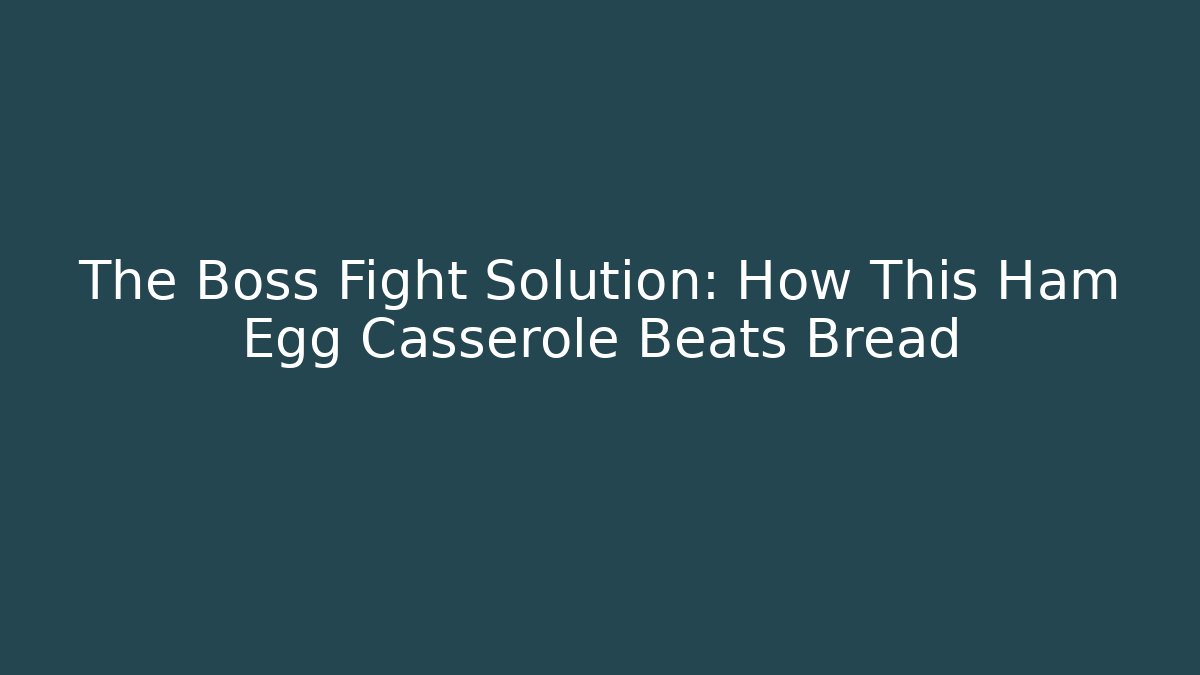 The Boss Fight Solution: How This Ham Egg Casserole Beats Bread