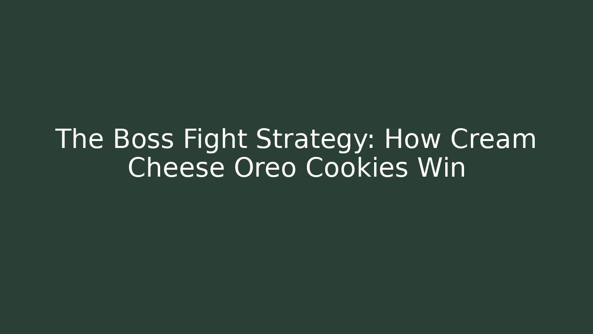 The Boss Fight Strategy: How Cream Cheese Oreo Cookies Win - The Family Holidays