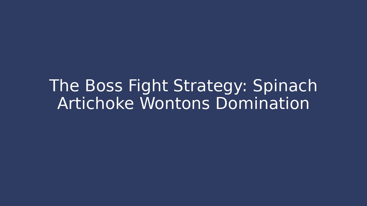 The Boss Fight Strategy: Spinach Artichoke Wontons Domination
