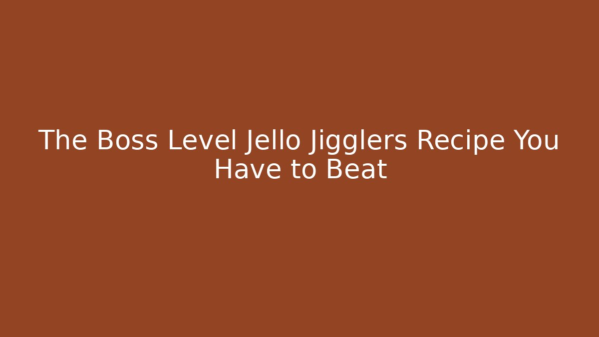 The Boss Level Jello Jigglers Recipe You Have to Beat