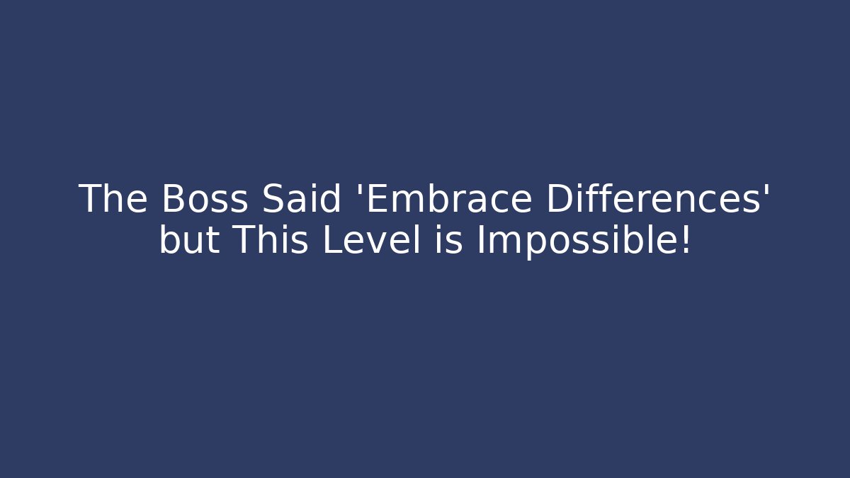 The Boss Said 'Embrace Differences' but This Level is Impossible!