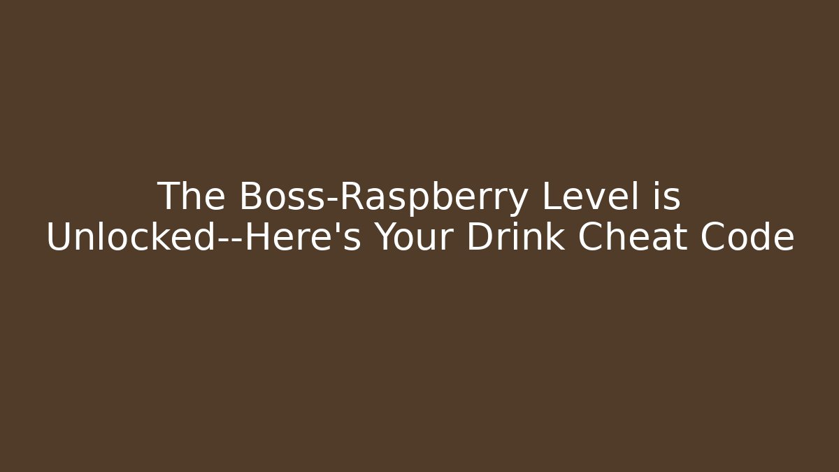 The Boss-Raspberry Level is Unlocked—Here's Your Drink Cheat Code