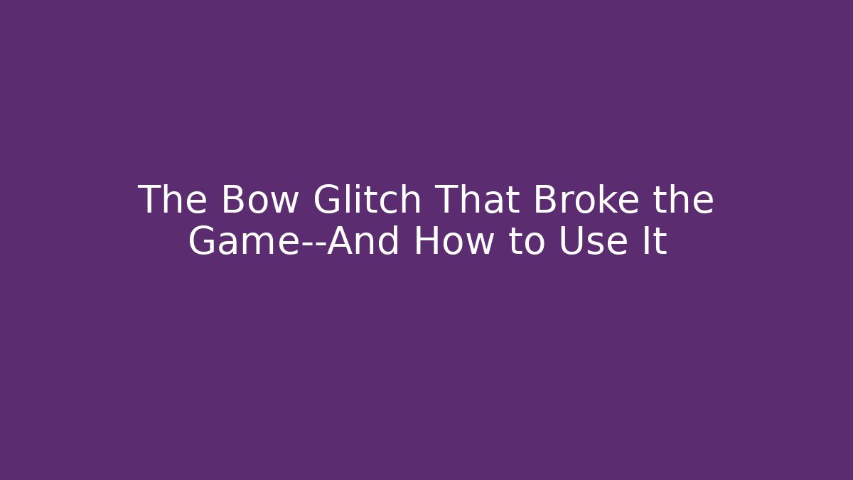 The Bow Glitch That Broke the Game—And How to Use It