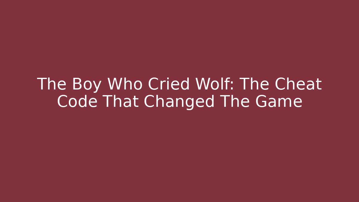 The Boy Who Cried Wolf: The Cheat Code That Changed The Game