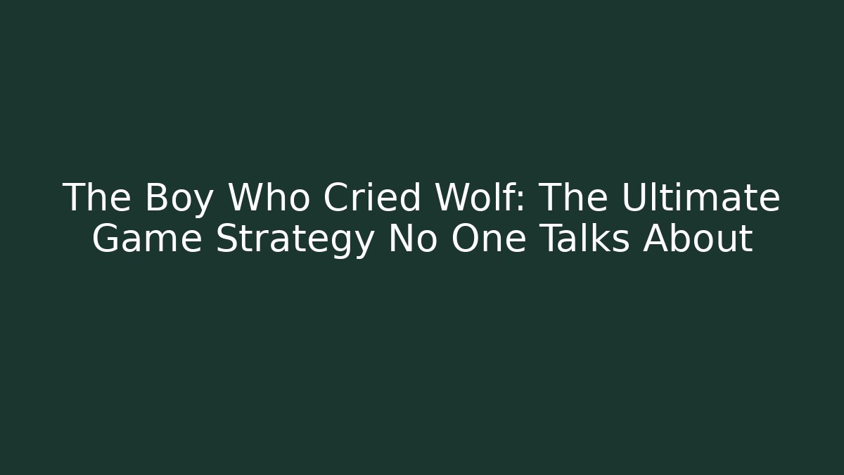 The Boy Who Cried Wolf: The Ultimate Game Strategy No One Talks About