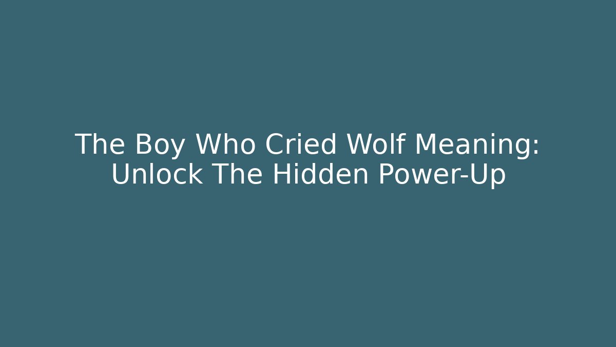 The Boy Who Cried Wolf Meaning: Unlock The Hidden Power-Up - The Family Holidays