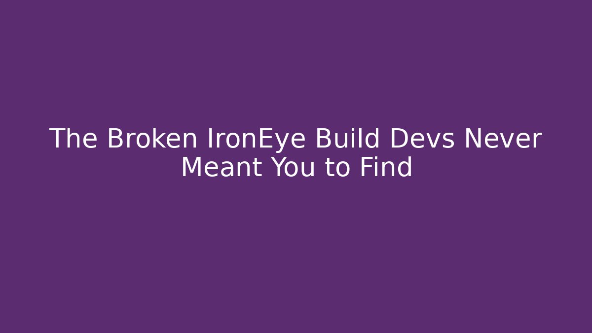 The Broken IronEye Build Devs Never Meant You to Find