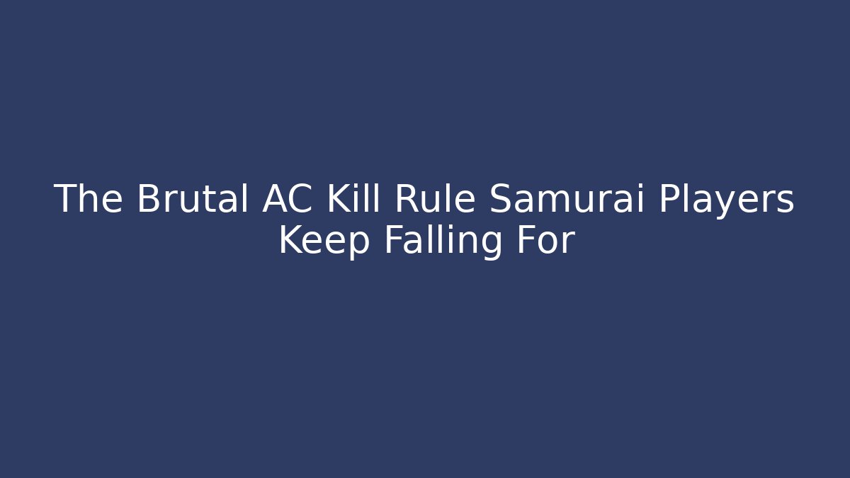 The Brutal AC Kill Rule Samurai Players Keep Falling For