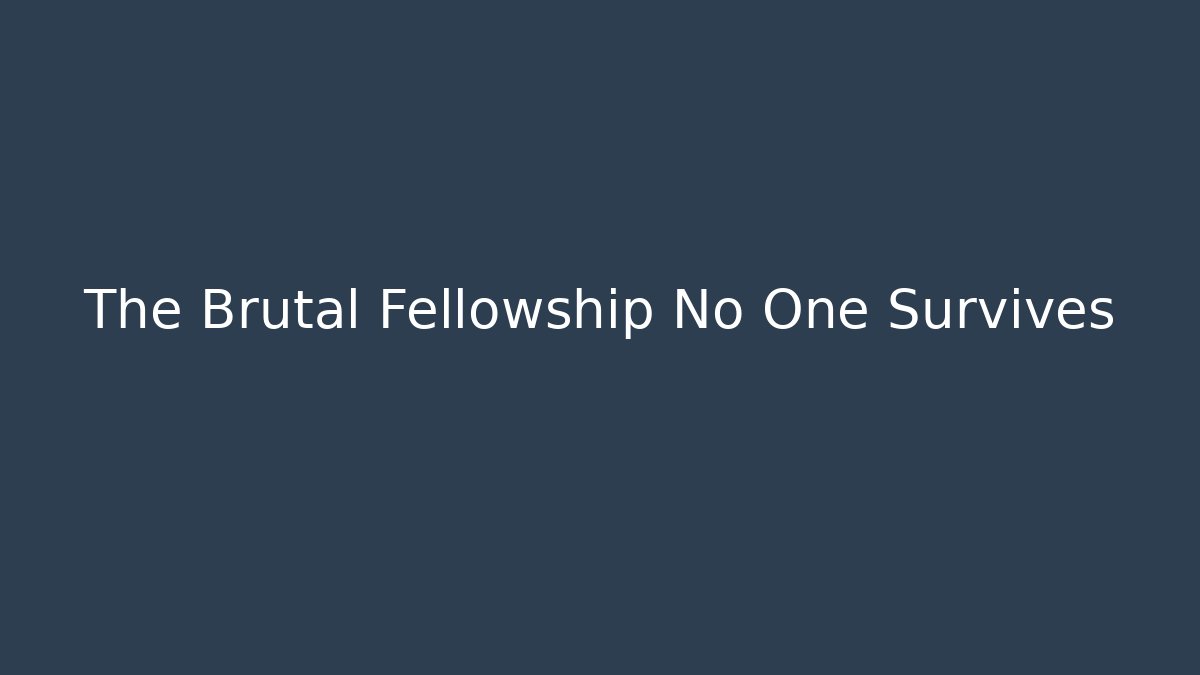 The Brutal Fellowship No One Survives