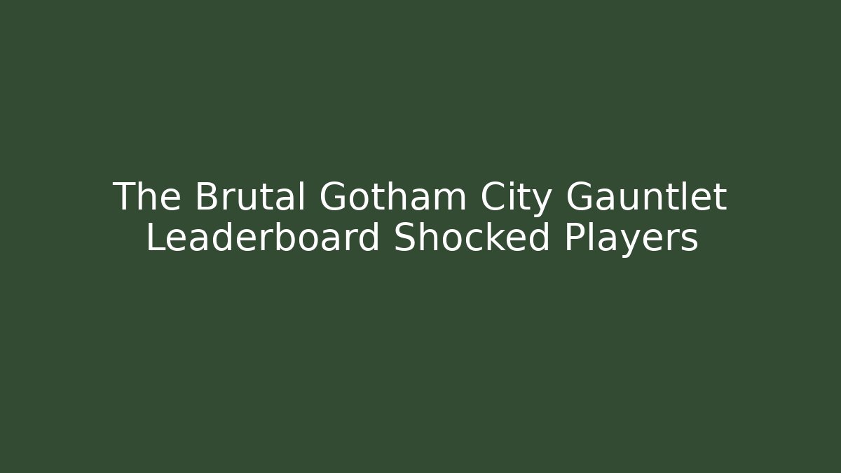 The Brutal Gotham City Gauntlet Leaderboard Shocked Players