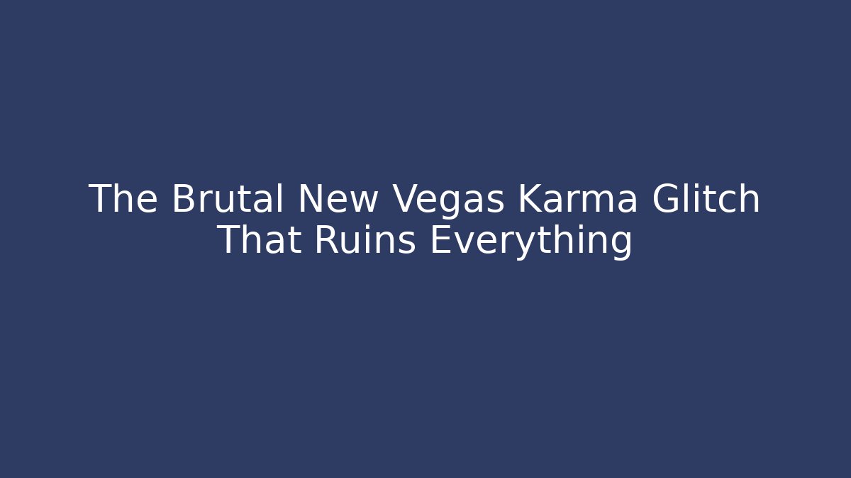 The Brutal New Vegas Karma Glitch That Ruins Everything