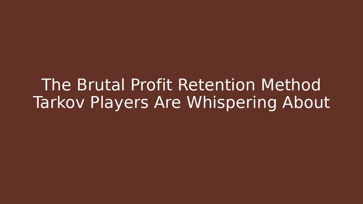 The Brutal Profit Retention Method Tarkov Players Are Whispering About