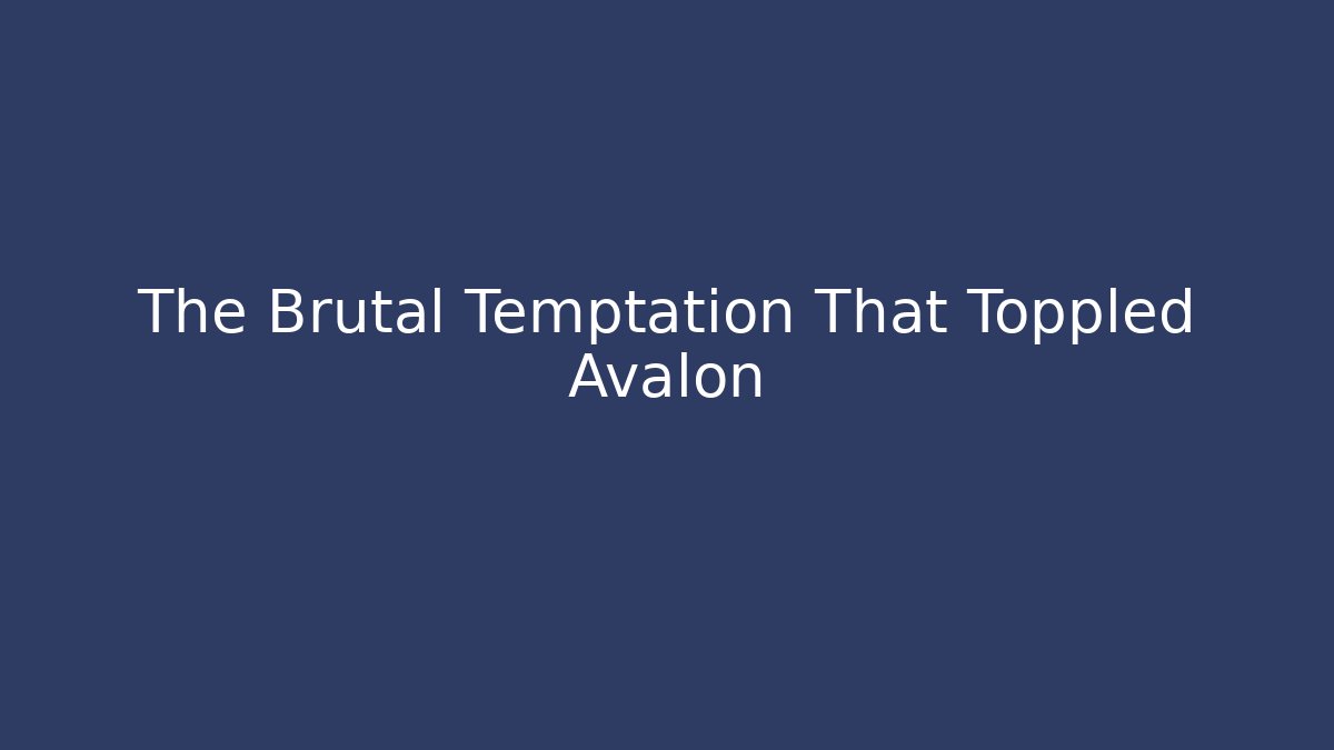 The Brutal Temptation That Toppled Avalon - The Family Holidays