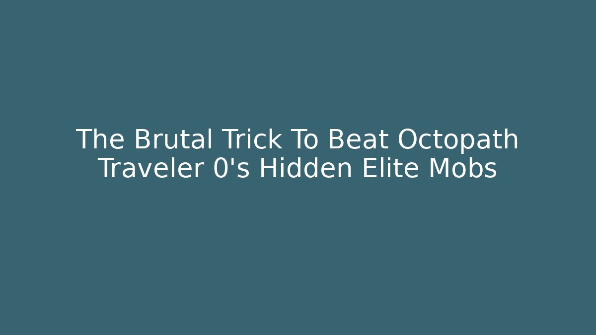 The Brutal Trick To Beat Octopath Traveler 0's Hidden Elite Mobs