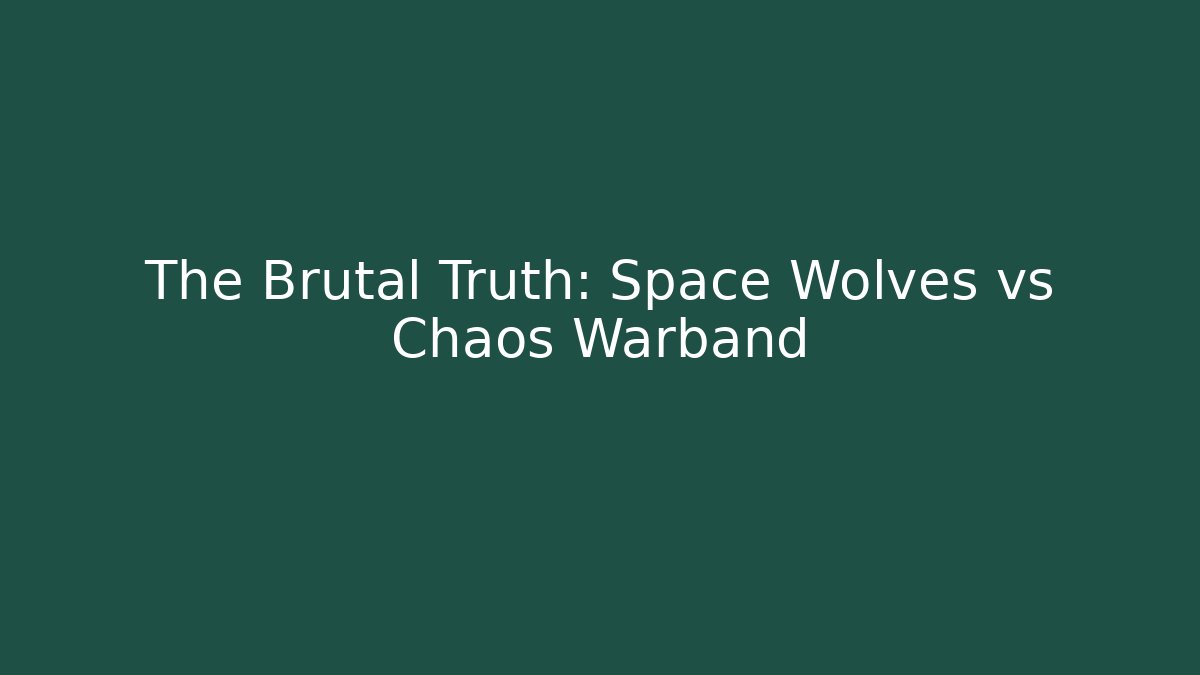 The Brutal Truth: Space Wolves vs Chaos Warband - The Family Holidays