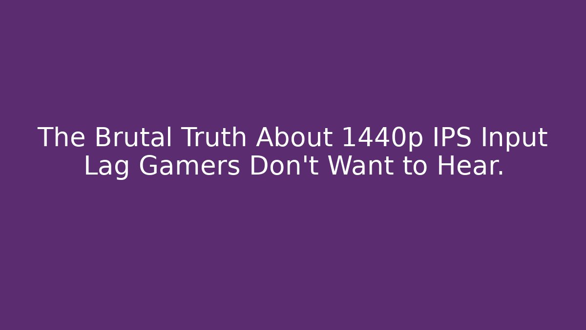 The Brutal Truth About 1440p IPS Input Lag Gamers Don’t Want to Hear.