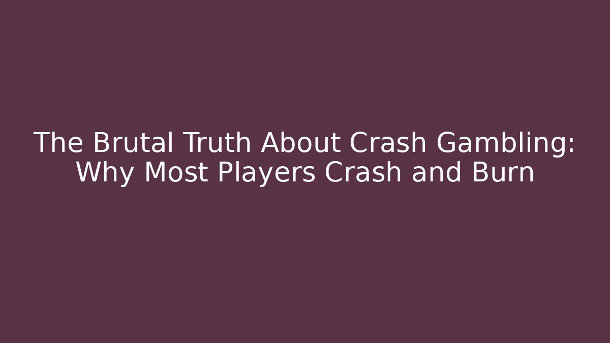 The Brutal Truth About Crash Gambling: Why Most Players Crash and Burn