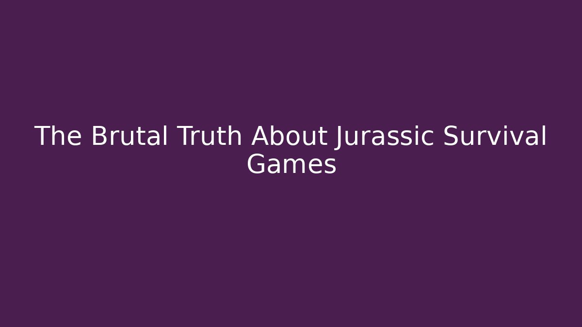 The Brutal Truth About Jurassic Survival Games