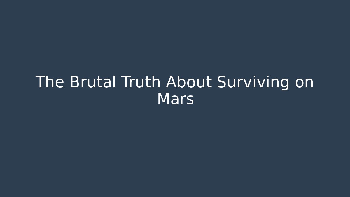 The Brutal Truth About Surviving on Mars