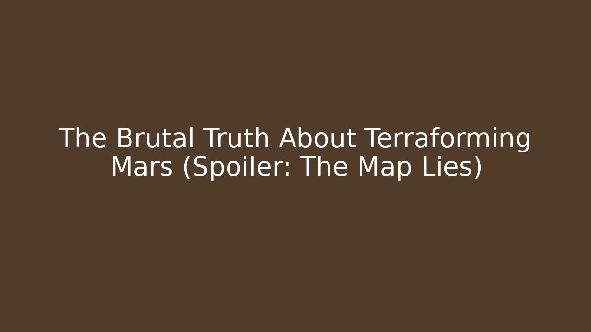 The Brutal Truth About Terraforming Mars (Spoiler: The Map Lies)