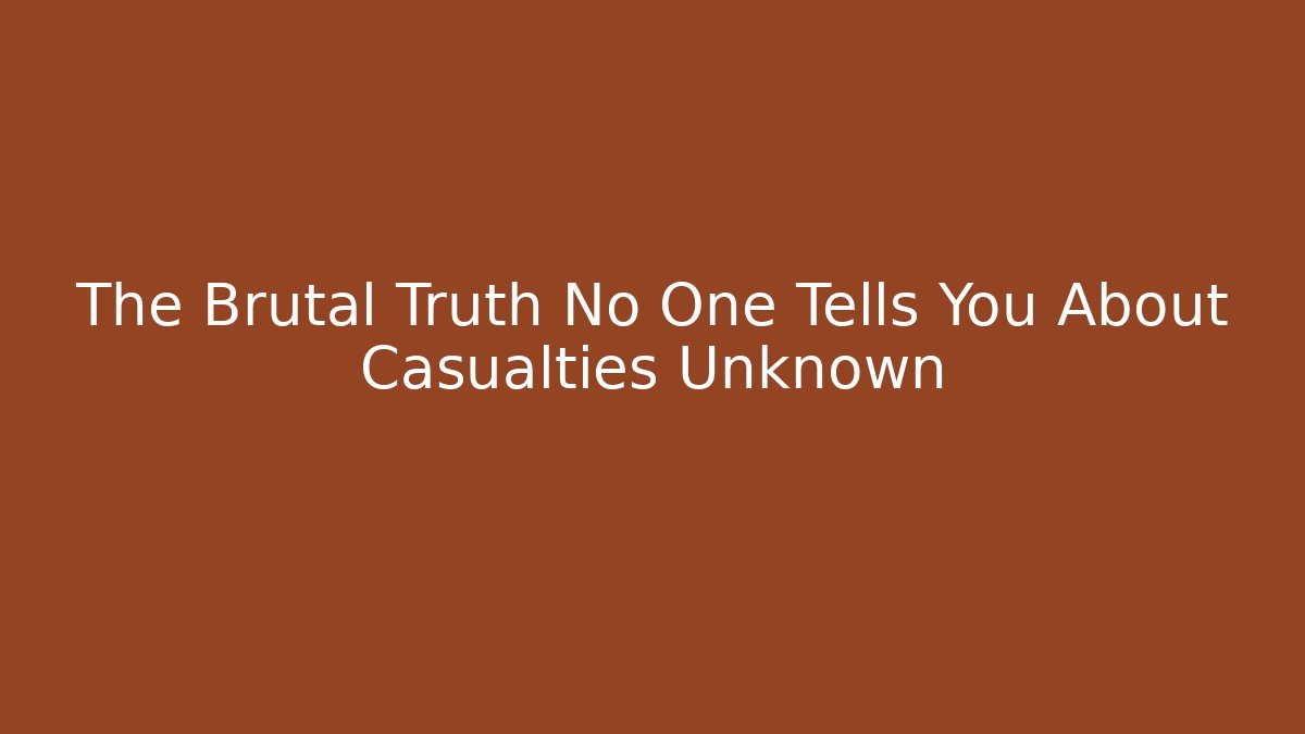 The Brutal Truth No One Tells You About Casualties Unknown