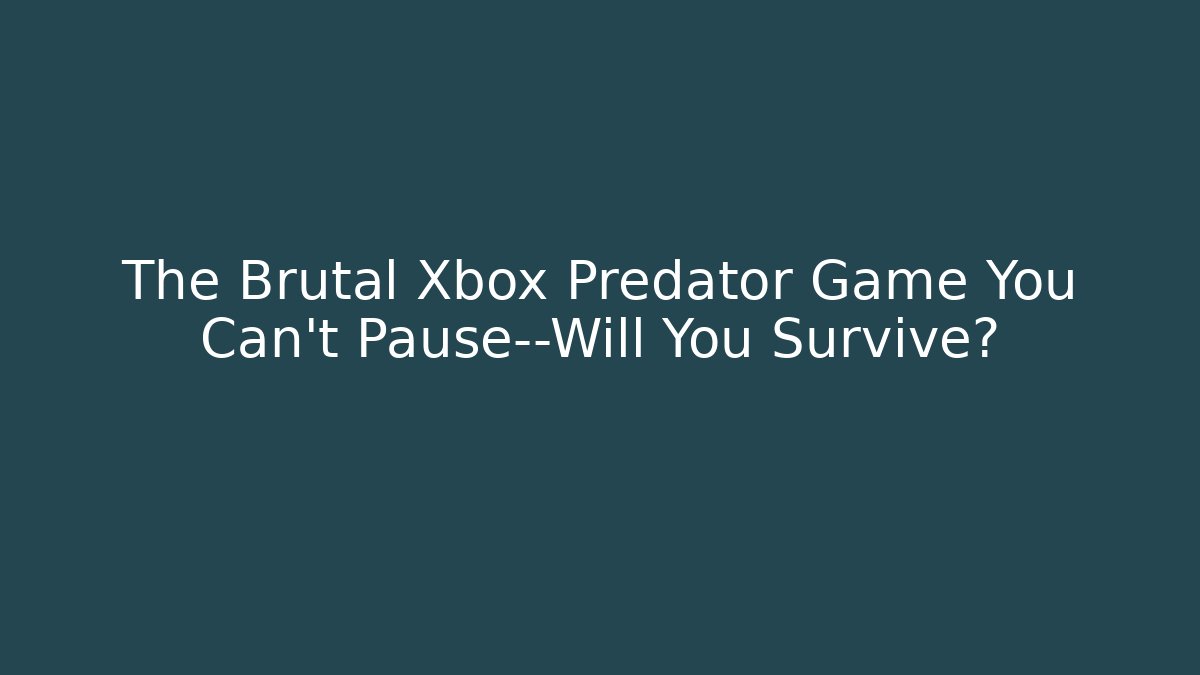 The Brutal Xbox Predator Game You Can't Pause—Will You Survive?