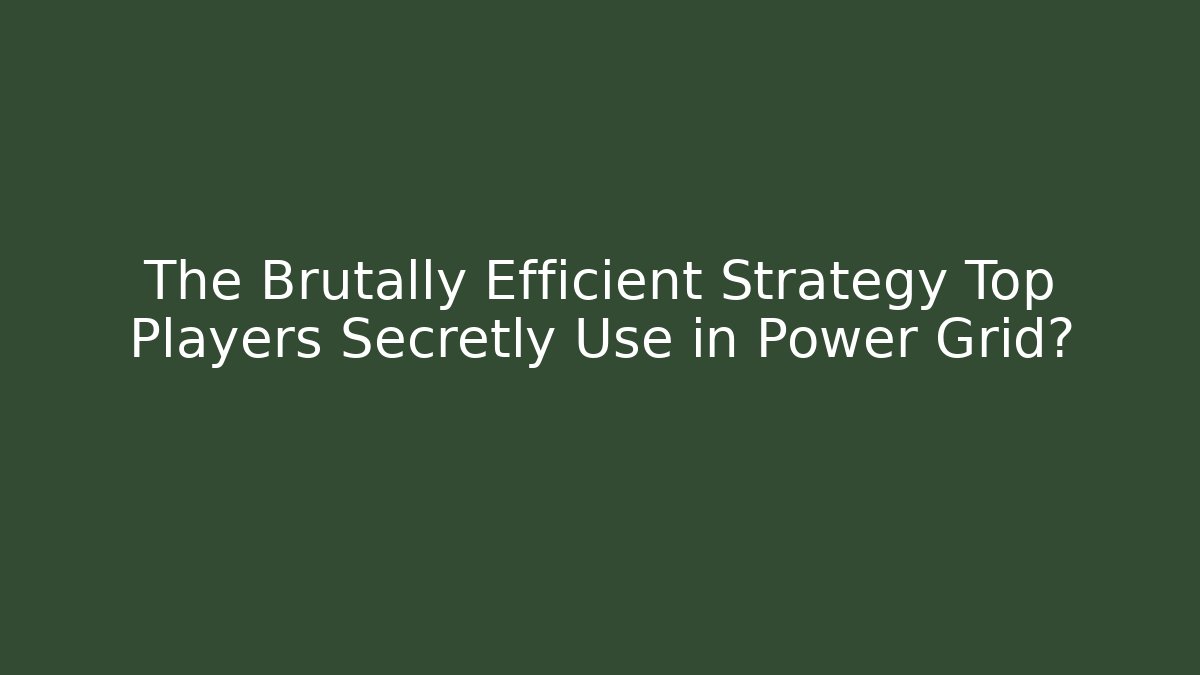 The Brutally Efficient Strategy Top Players Secretly Use in Power Grid?