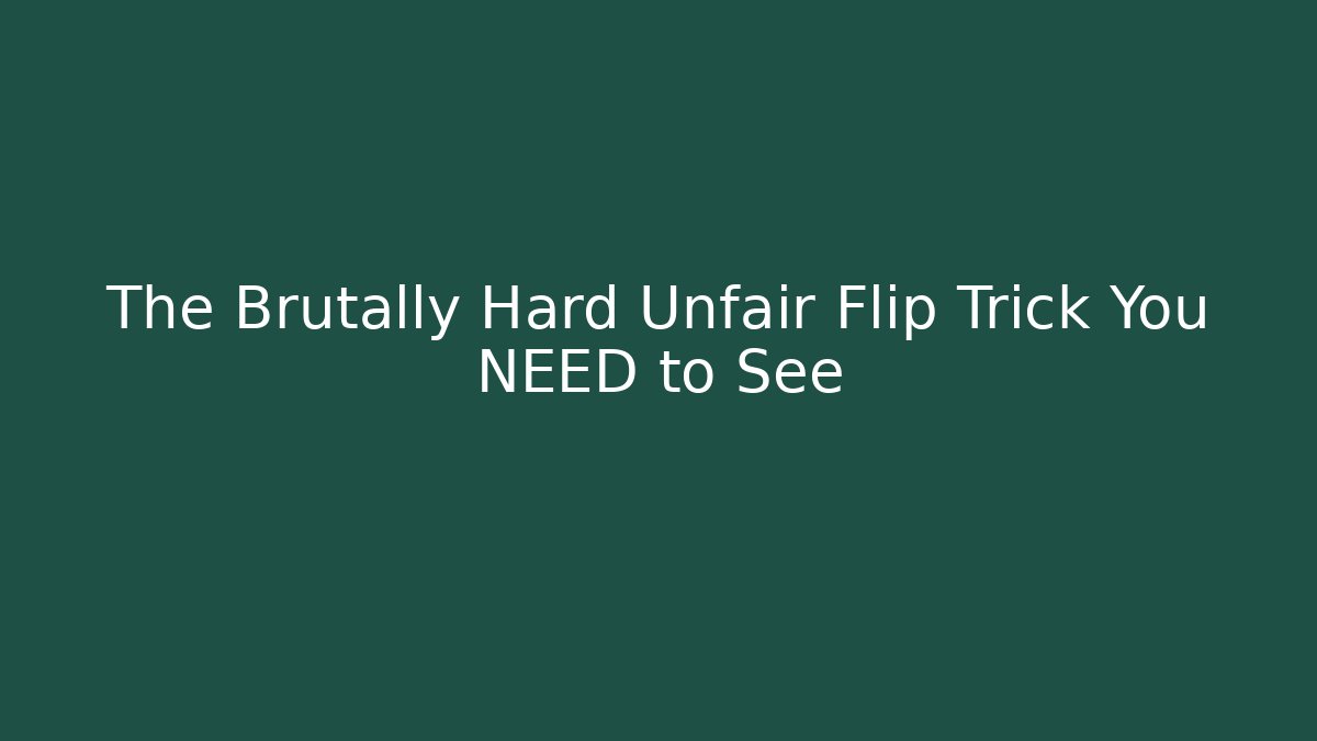 The Brutally Hard Unfair Flip Trick You NEED to See