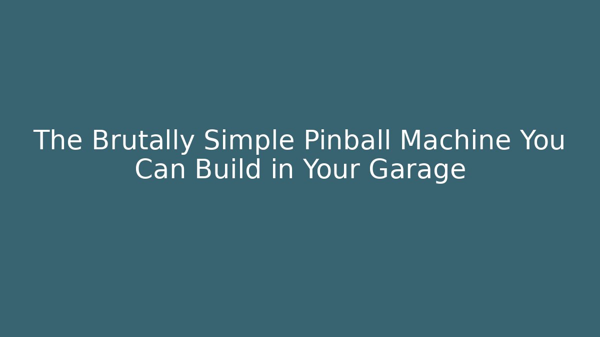 The Brutally Simple Pinball Machine You Can Build in Your Garage