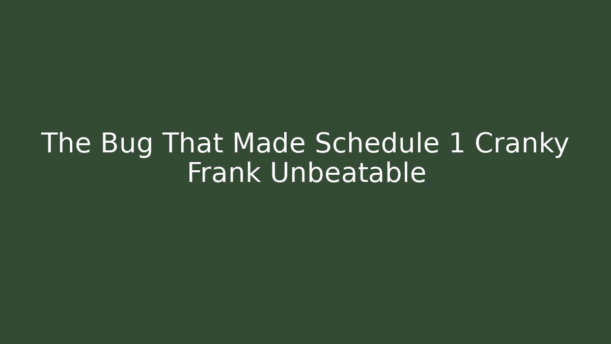 The Bug That Made Schedule 1 Cranky Frank Unbeatable